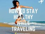 Featured image for How To Stay Healthy While Traveling And Maintaining Wellness